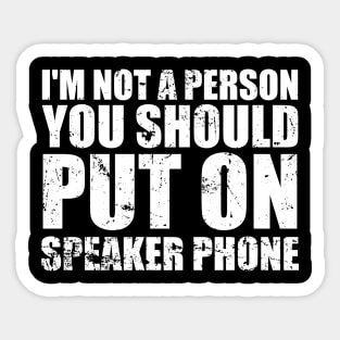 I'm Not a Person You Should Put On Speaker Phone funny Sticker